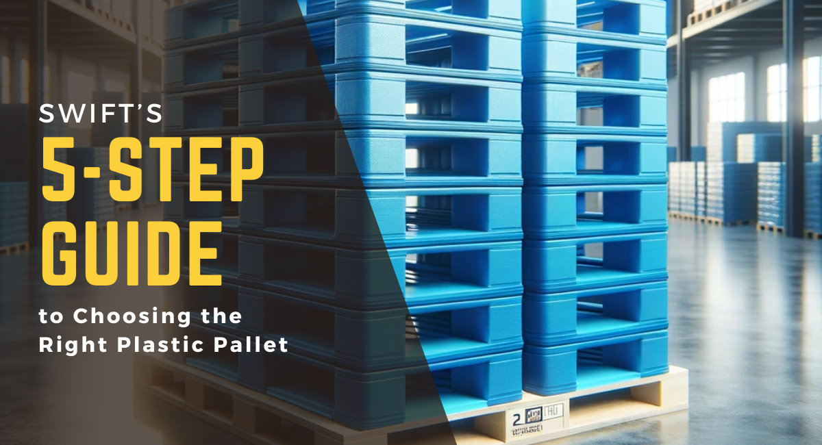 Swift’s 5-Step Guide to Choosing the Right Plastic Pallet